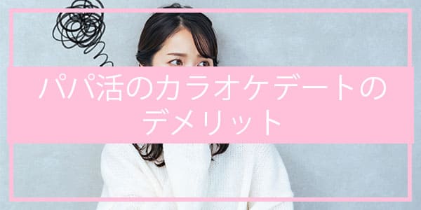 パパ活のカラオケデートのデメリット